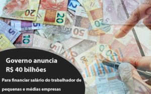 Governo Anuncia R$ 40 Bi Para Financiar Salário Do Trabalhador De Pequenas E Médias Empresas Contabilidade Notícias E Artigos Contábeis - Escritório de advocacia no Centro de São Paulo