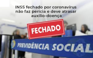Inss Fechado Por Coronavirus Nao Fsz Pericia E Deve Atrasar Auxilio Doenca Abrir Empresa Simples Contabilidade Notícias E Artigos Contábeis - Escritório de advocacia no Centro de São Paulo