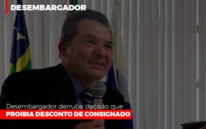 Desembargador Derruba Decisao Que Proibia Desconto De Consignado Notícias E Artigos Contábeis - Escritório de advocacia no Centro de São Paulo