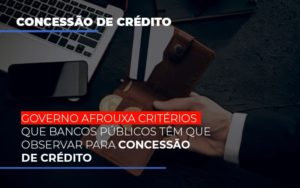 Governo Afrouxa Criterios Que Bancos Tem Que Observar Para Concessao De Credito Notícias E Artigos Contábeis - Escritório de advocacia no Centro de São Paulo