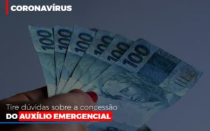 Coronavirus Dire Suas Duvidas Sobre A Concessao Do Auxilio Emergencial Abrir Empresa Simples Contabilidade Notícias E Artigos Contábeis - Escritório de advocacia no Centro de São Paulo