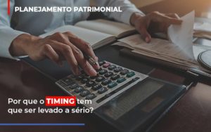 Planejamento Patrimonial Por Que O Timing Deve Ser Levado A Serio Contabilidade Notícias E Artigos Contábeis - Escritório de advocacia no Centro de São Paulo