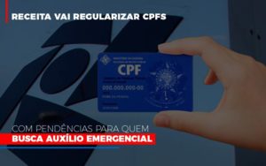 Receita Vai Regularizar Cpfs Com Pendencias Para Quem Busca Auxilio Emergencial Contabilidade Notícias E Artigos Contábeis - Escritório de advocacia no Centro de São Paulo