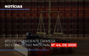 Ato Do Presidente Da Mesa Do Congresso Nacional N 44 De 2020 Abrir Empresa Simples Notícias E Artigos Contábeis - Escritório de advocacia no Centro de São Paulo