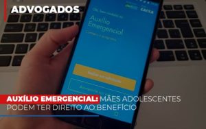 Auxilio Emergencial Maes Adolescentes Podem Ter Direito Ao Beneficio Dra. Elaine Fernandes Blog Notícias E Artigos Contábeis - Escritório de advocacia no Centro de São Paulo