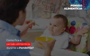 Como Fica A Pensao Alimenticia Durante A Pandemia Notícias E Artigos Contábeis - Escritório de advocacia no Centro de São Paulo