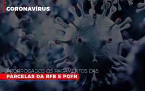 Coronavirus Prorrogados Os Pagamentos Das Parcelas Da Rfb E Pgfn Notícias E Artigos Contábeis - Escritório de advocacia no Centro de São Paulo