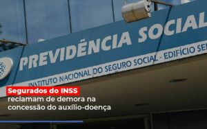 Segurados Do Inss Reclamam De Demora Na Concessao Do Auxilio Doenca Notícias E Artigos Contábeis - Escritório de advocacia no Centro de São Paulo